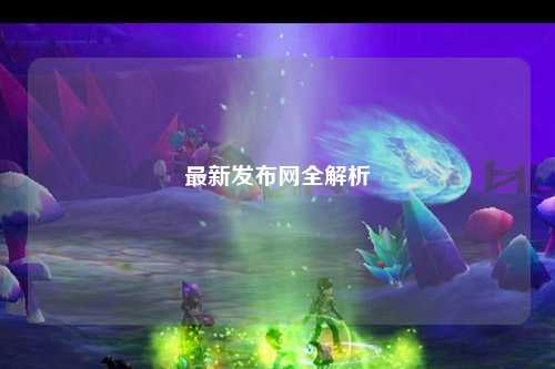 最新发布网全解析