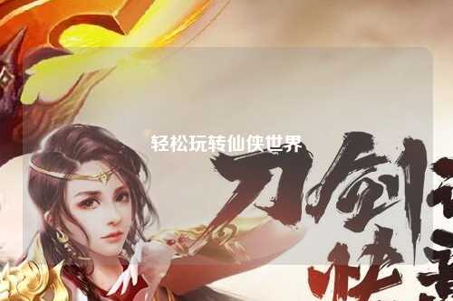 轻松玩转仙侠世界