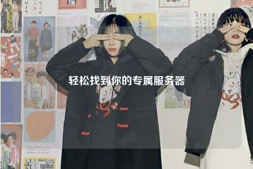 轻松找到你的专属服务器