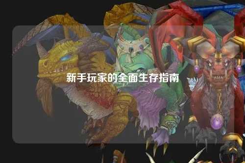 新手玩家的全面生存指南