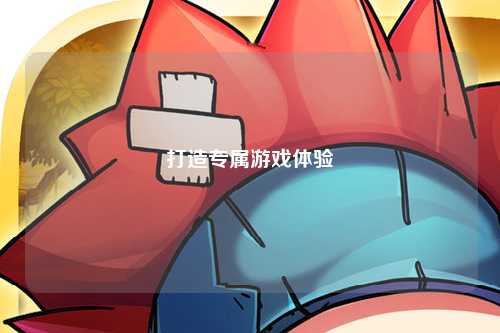 打造专属游戏体验