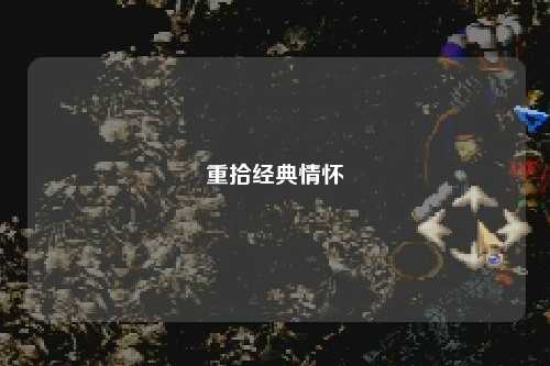 重拾经典情怀