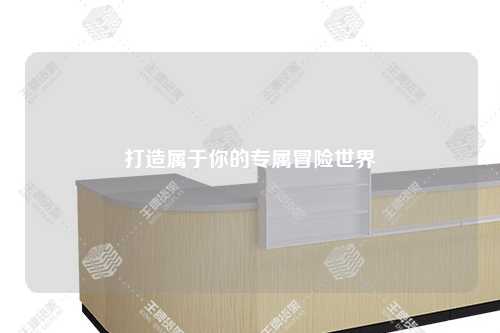 打造属于你的专属冒险世界