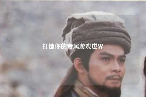 打造你的专属游戏世界