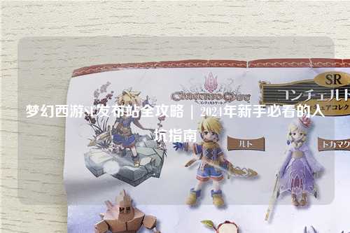 梦幻西游SF发布站全攻略 | 2024年新手必看的入坑指南