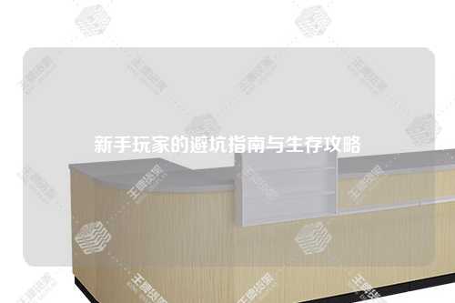 新手玩家的避坑指南与生存攻略