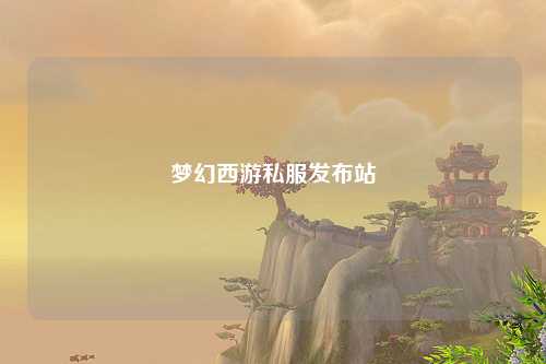 梦幻西游私服发布站